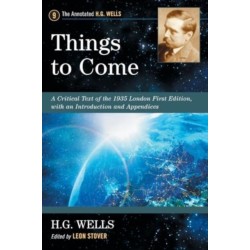 Things to Come: A Critical Text of the 1935 London First Edition, with an Introduction and Appendices