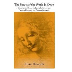 The Future of the World Is Open: Encounters with Lea Melandri, Luisa Muraro, Adriana Cavarero, and Rossana Rossanda