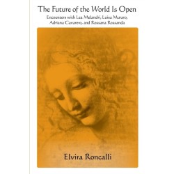 The Future of the World Is Open: Encounters with Lea Melandri, Luisa Muraro, Adriana Cavarero, and Rossana Rossanda