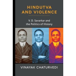 Hindutva and Violence: V. D. Savarkar and the Politics of History
