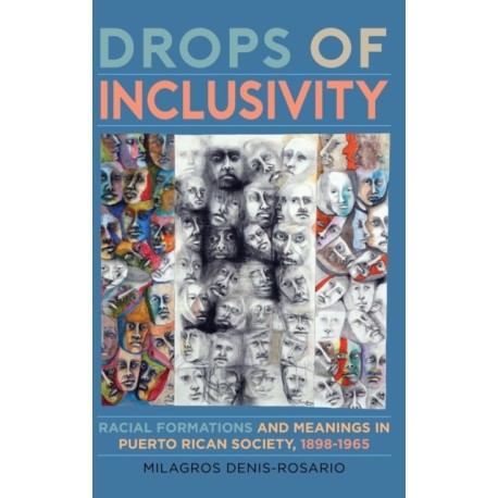 Drops of Inclusivity: Racial Formations and Meanings in Puerto Rican Society, 1898-1965