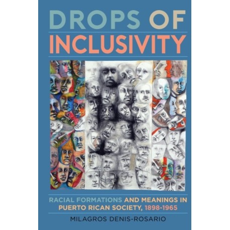 Drops of Inclusivity: Racial Formations and Meanings in Puerto Rican Society, 1898-1965
