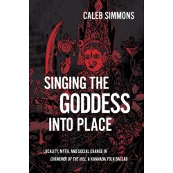 Singing the Goddess into Place: Locality, Myth, and Social Change in Chamundi of the Hill, a Kannada Folk Ballad