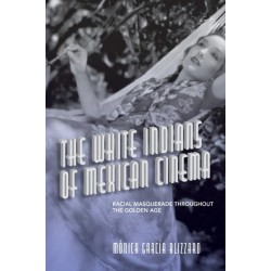 The White Indians of Mexican Cinema: Racial Masquerade throughout the Golden Age