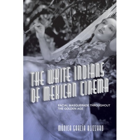 The White Indians of Mexican Cinema: Racial Masquerade throughout the Golden Age