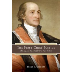 The First Chief Justice: John Jay and the Struggle of a New Nation