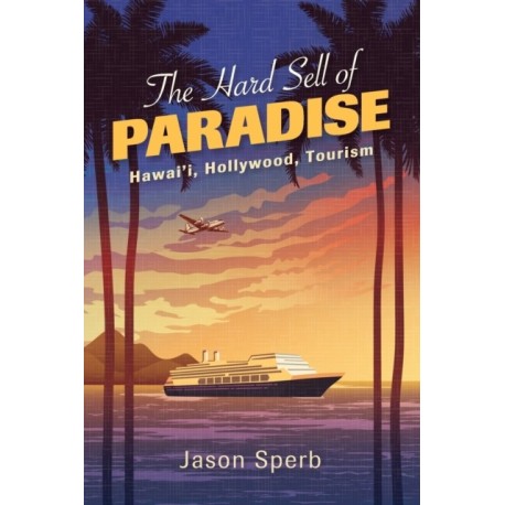 The Hard Sell of Paradise: Hawai'i, Hollywood, Tourism