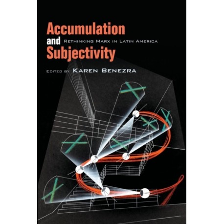 Accumulation and Subjectivity: Rethinking Marx in Latin America