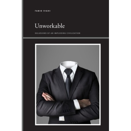 Unworkable: Delusions of an Imploding Civilization