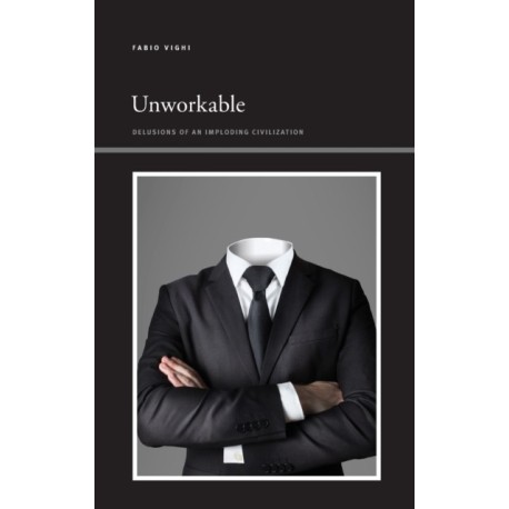 Unworkable: Delusions of an Imploding Civilization