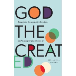 God the Created: Pragmatic Constructive Realism in Philosophy and Theology