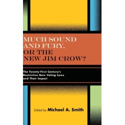 Much Sound and Fury, or the New Jim Crow?: The Twenty-First Century's Restrictive New Voting Laws and Their Impact