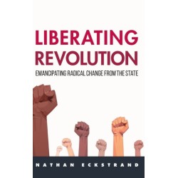 Liberating Revolution: Emancipating Radical Change from the State