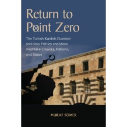 Return to Point Zero: The Turkish-Kurdish Question and How Politics and Ideas (Re)Make Empires, Nations, and States