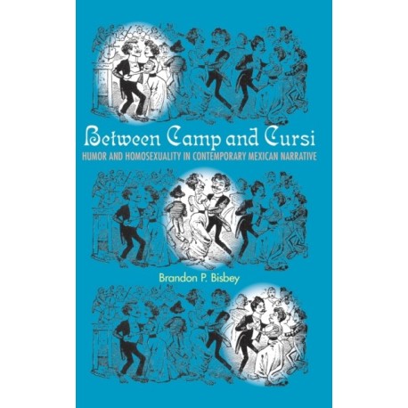 Between Camp and Cursi: Humor and Homosexuality in Contemporary Mexican Narrative