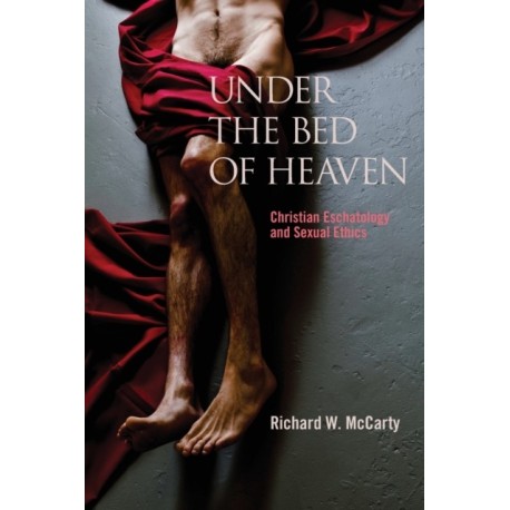 Under the Bed of Heaven: Christian Eschatology and Sexual Ethics