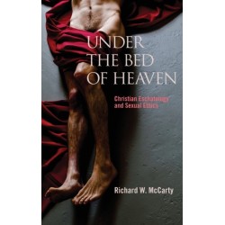 Under the Bed of Heaven: Christian Eschatology and Sexual Ethics