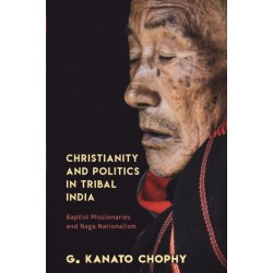 Christianity and Politics in Tribal India: Baptist Missionaries and Naga Nationalism