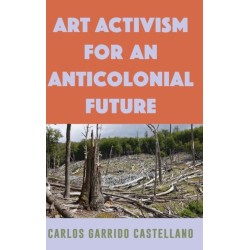 Art Activism for an Anticolonial Future