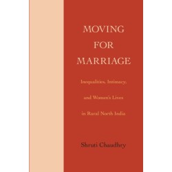 Moving for Marriage: Inequalities, Intimacy, and Women's Lives in Rural North India