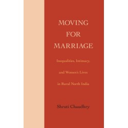 Moving for Marriage: Inequalities, Intimacy, and Women's Lives in Rural North India