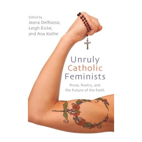 Unruly Catholic Feminists: Prose, Poetry, and the Future of the Faith
