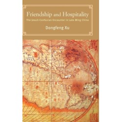 Friendship and Hospitality: The Jesuit-Confucian Encounter in Late Ming China
