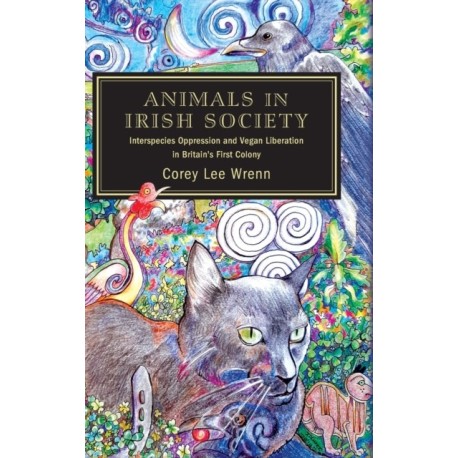 Animals in Irish Society: Interspecies Oppression and Vegan Liberation in Britain's First Colony