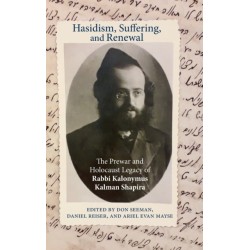 Hasidism, Suffering, and Renewal: The Prewar and Holocaust Legacy of Rabbi Kalonymus Kalman Shapira