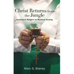 Christ Returns from the Jungle: Ayahuasca Religion as Mystical Healing