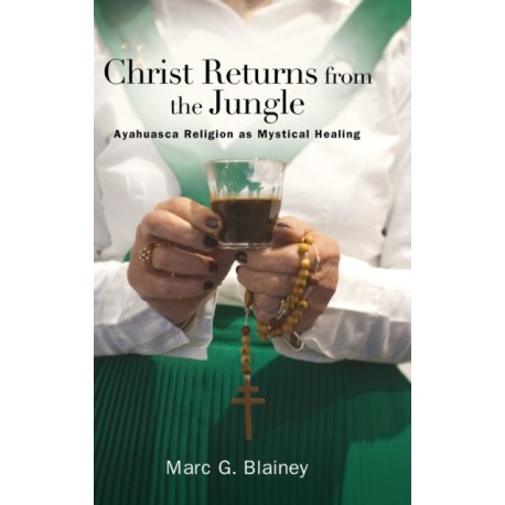 Christ Returns from the Jungle: Ayahuasca Religion as Mystical Healing