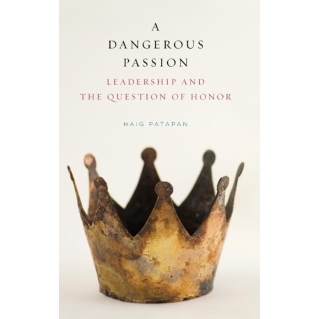 A Dangerous Passion: Leadership and the Question of Honor