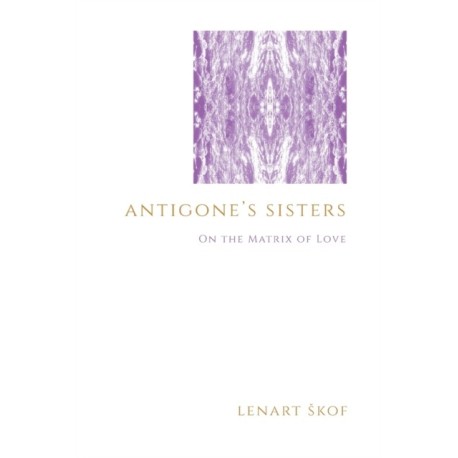 Antigone's Sisters: On the Matrix of Love