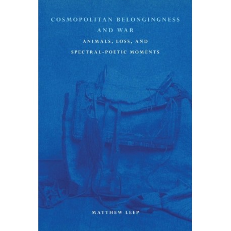 Cosmopolitan Belongingness and War: Animals, Loss, and Spectral-Poetic Moments
