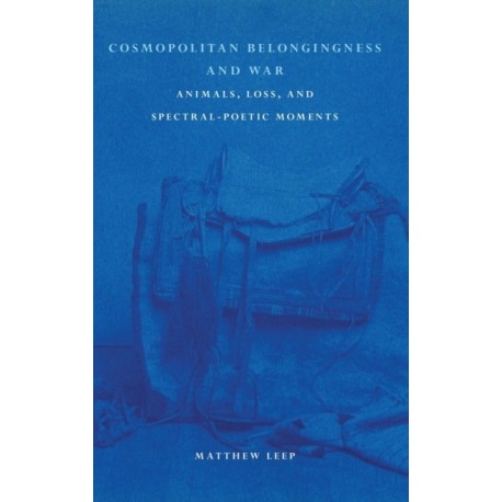 Cosmopolitan Belongingness and War: Animals, Loss, and Spectral-Poetic Moments