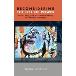 Reconsidering the Life of Power: Ritual, Body, and Art in Critical Theory and Chinese Philosophy