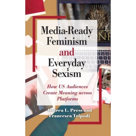 Media-Ready Feminism and Everyday Sexism: How US Audiences Create Meaning across Platforms