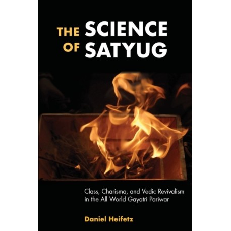 The Science of Satyug: Class, Charisma, and Vedic Revivalism in the All World Gayatri Pariwar