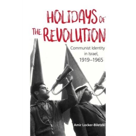 Holidays of the Revolution: Communist Identity in Israel, 1919-1965
