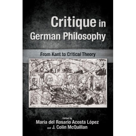 Critique in German Philosophy: From Kant to Critical Theory