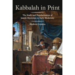 Kabbalah in Print: The Study and Popularization of Jewish Mysticism in Early Modernity