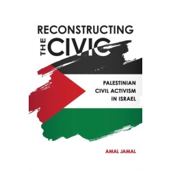 Reconstructing the Civic: Palestinian Civil Activism in Israel