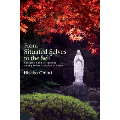 From Situated Selves to the Self: Conversion and Personhood among Roman Catholics in Tokyo