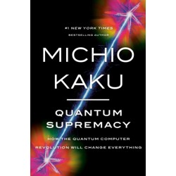 Quantum Supremacy: How the Quantum Computer Revolution Will Change Everything