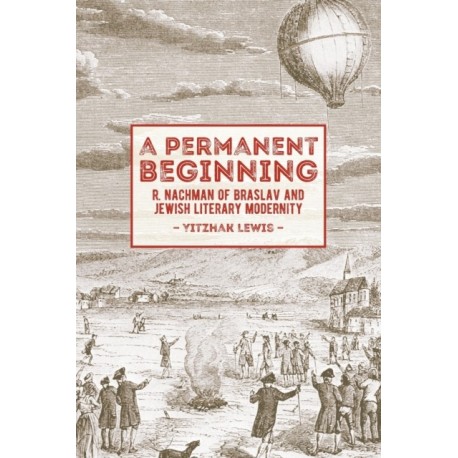 A Permanent Beginning: R. Nachman of Braslav and Jewish Literary Modernity