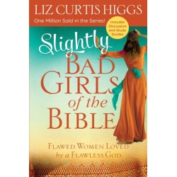 Slightly Bad Girls of the Bible: Flawed Women Loved by a Flawless God