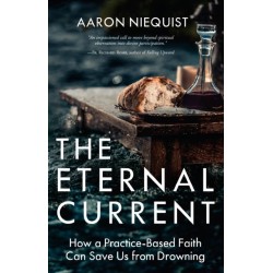 The Eternal Current: How a Practice-Based Faith Can Save Us from Drowning