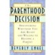 The Parenthood Decision: Discovering Whether You Are Ready and Willing to Become a Parent