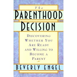 The Parenthood Decision: Discovering Whether You Are Ready and Willing to Become a Parent