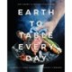 Earth to Table Every Day: Cooking with Good Ingredients Through the Seasons